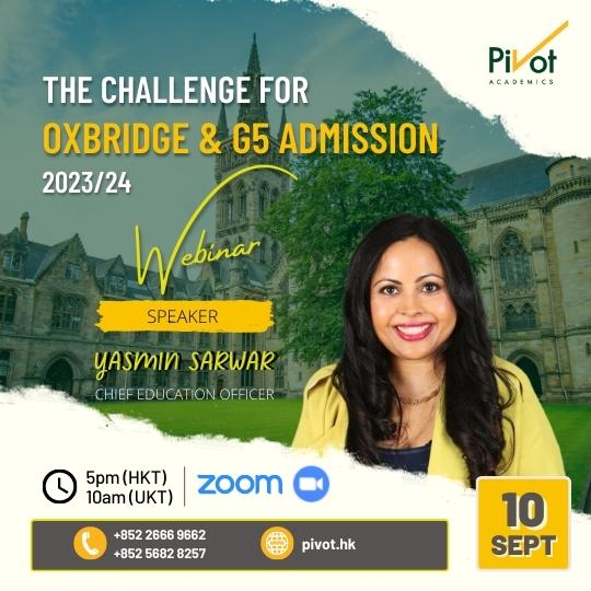 The Challenge for Oxbridge or G5 Admission 2023 and 2024 pivot academics webinar 3 sept 2022 speaker yasmin sarwar chief education officer zoom
